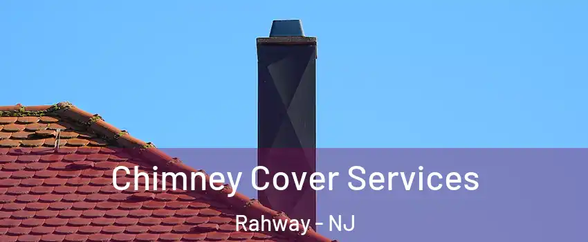  Chimney Cover Services Rahway - NJ