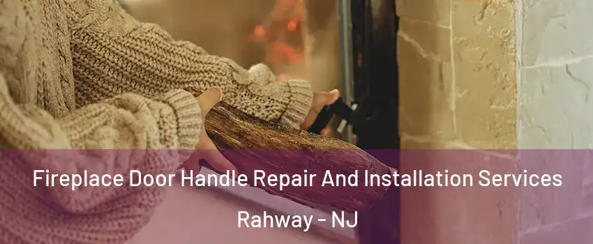  Fireplace Door Handle Repair And Installation Services Rahway - NJ