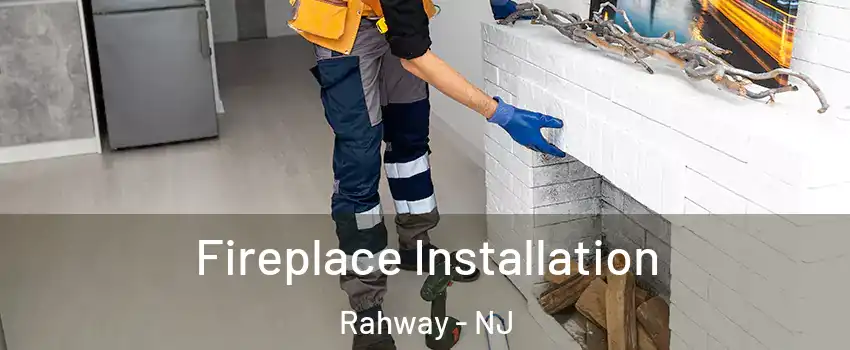  Fireplace Installation Rahway - NJ