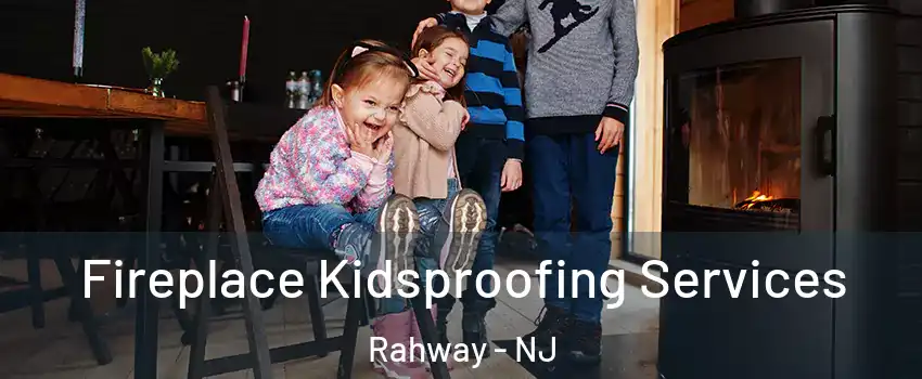  Fireplace Kidsproofing Services Rahway - NJ