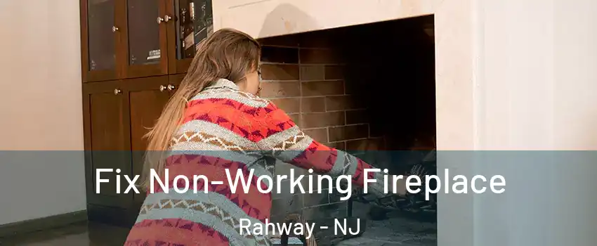  Fix Non-Working Fireplace Rahway - NJ