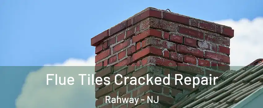  Flue Tiles Cracked Repair Rahway - NJ