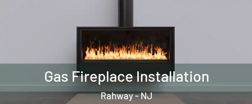  Gas Fireplace Installation Rahway - NJ
