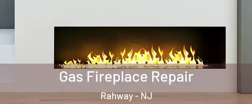 Gas Fireplace Repair Rahway - NJ