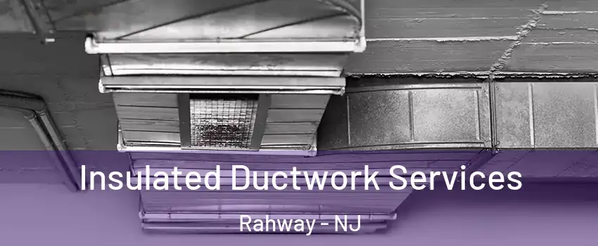  Insulated Ductwork Services Rahway - NJ