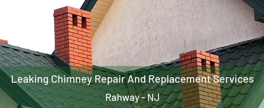  Leaking Chimney Repair And Replacement Services Rahway - NJ