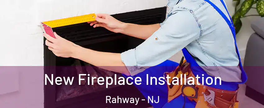  New Fireplace Installation Rahway - NJ