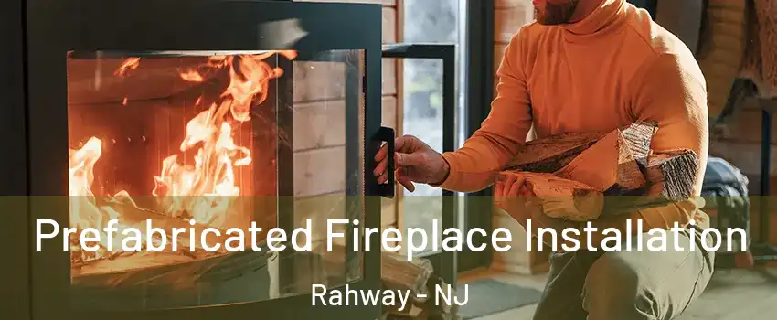  Prefabricated Fireplace Installation Rahway - NJ