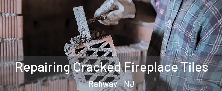  Repairing Cracked Fireplace Tiles Rahway - NJ