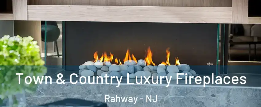  Town & Country Luxury Fireplaces Rahway - NJ