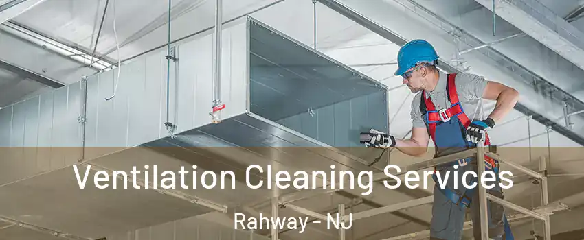  Ventilation Cleaning Services Rahway - NJ