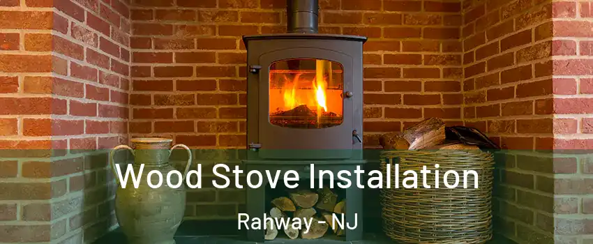  Wood Stove Installation Rahway - NJ